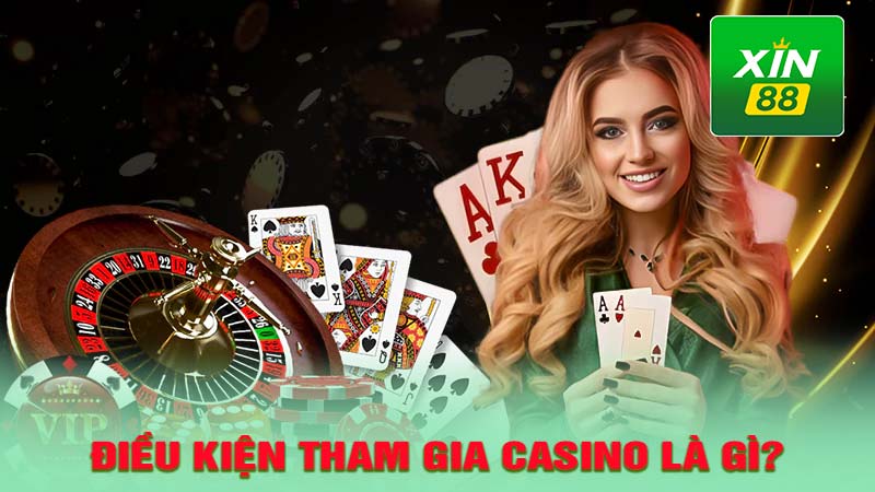 Điều kiện để tham gia casino là gì?