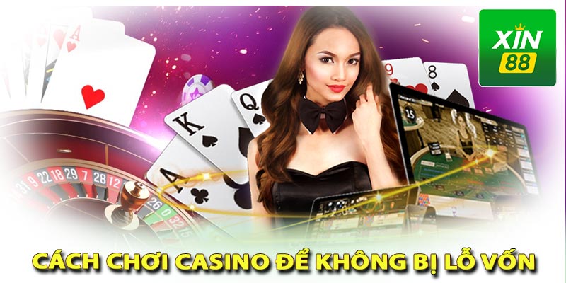 Cách chơi casino không bị lỗ vốn